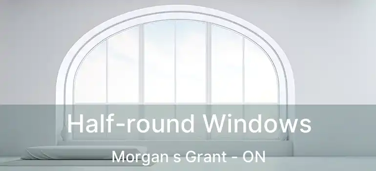  Half-round Windows Morgan s Grant - ON