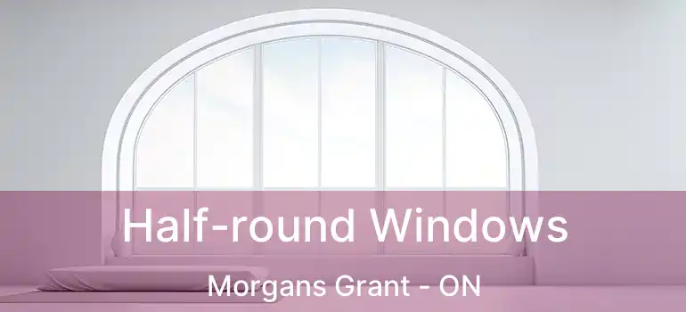  Half-round Windows Morgans Grant - ON