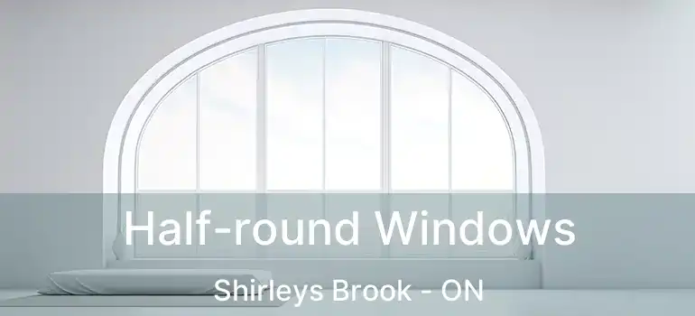  Half-round Windows Shirleys Brook - ON