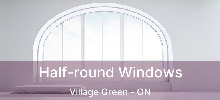 Half-round Windows Village Green - ON
