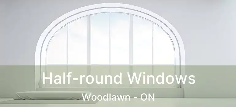  Half-round Windows Woodlawn - ON
