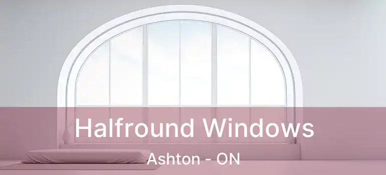  Halfround Windows Ashton - ON