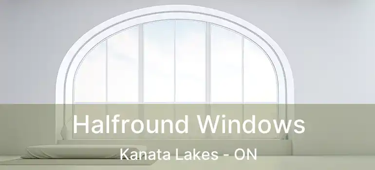  Halfround Windows Kanata Lakes - ON