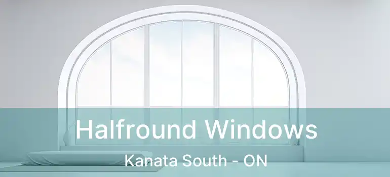  Halfround Windows Kanata South - ON