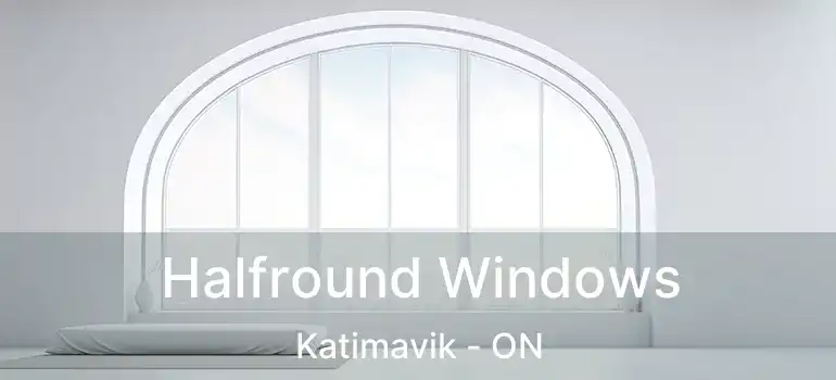  Halfround Windows Katimavik - ON