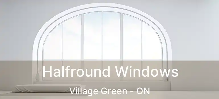  Halfround Windows Village Green - ON