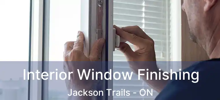  Interior Window Finishing Jackson Trails - ON