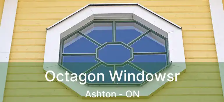 Octagon Windowsr Ashton - ON