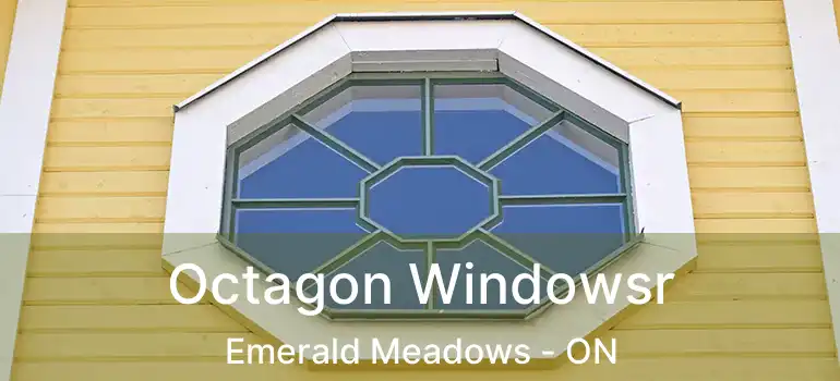  Octagon Windowsr Emerald Meadows - ON