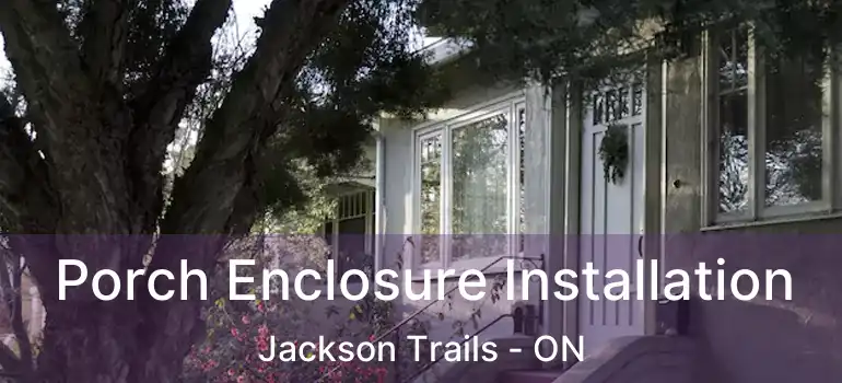  Porch Enclosure Installation Jackson Trails - ON