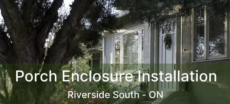  Porch Enclosure Installation Riverside South - ON