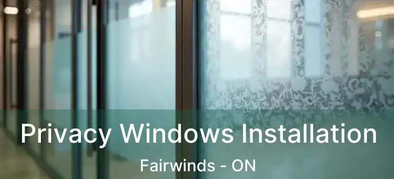  Privacy Windows Installation Fairwinds - ON