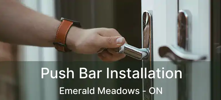  Push Bar Installation Emerald Meadows - ON