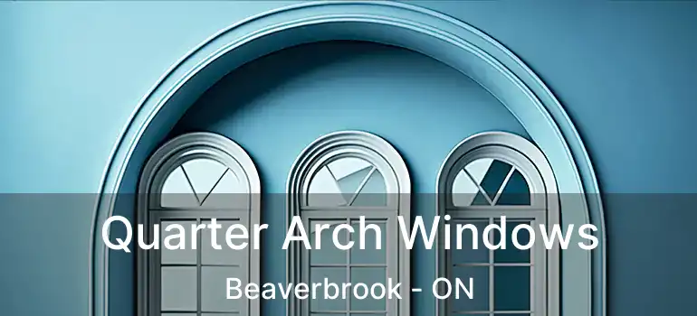  Quarter Arch Windows Beaverbrook - ON