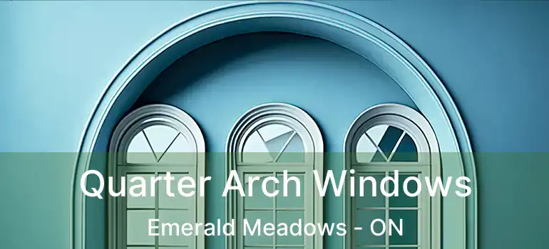  Quarter Arch Windows Emerald Meadows - ON