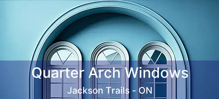  Quarter Arch Windows Jackson Trails - ON