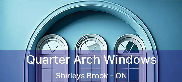  Quarter Arch Windows Shirleys Brook - ON
