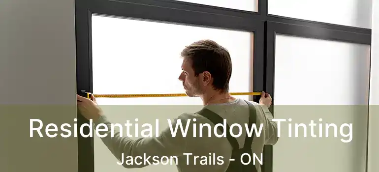  Residential Window Tinting Jackson Trails - ON