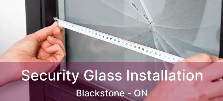  Security Glass Installation Blackstone - ON