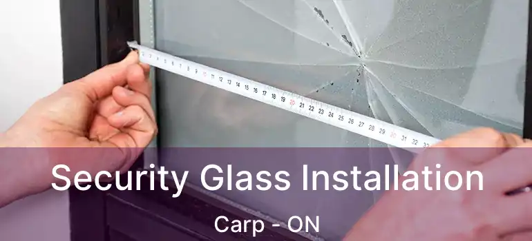  Security Glass Installation Carp - ON