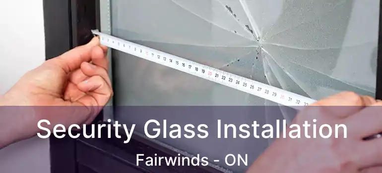  Security Glass Installation Fairwinds - ON