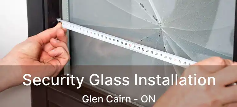  Security Glass Installation Glen Cairn - ON
