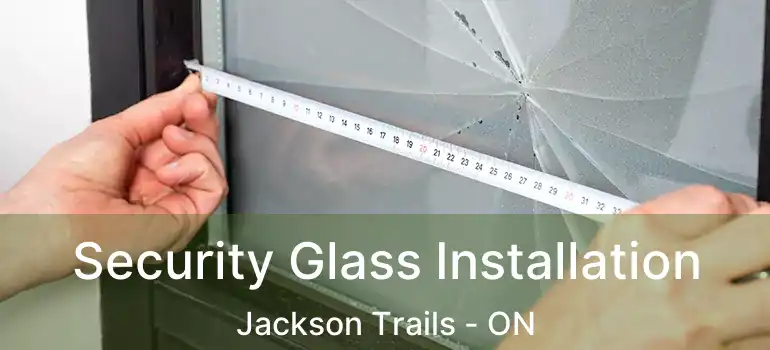  Security Glass Installation Jackson Trails - ON