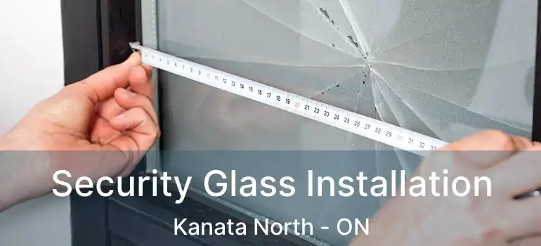  Security Glass Installation Kanata North - ON