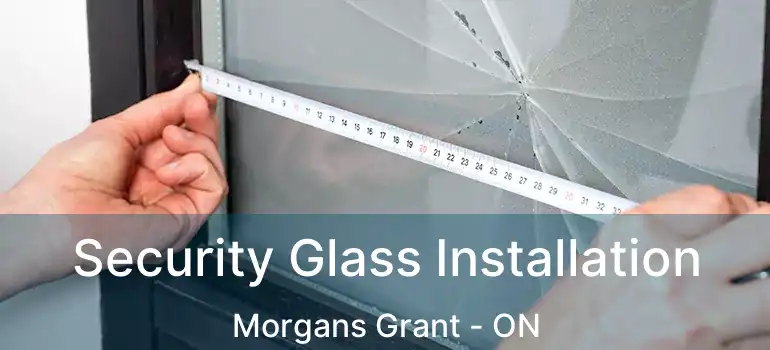  Security Glass Installation Morgans Grant - ON