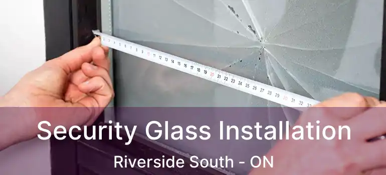  Security Glass Installation Riverside South - ON