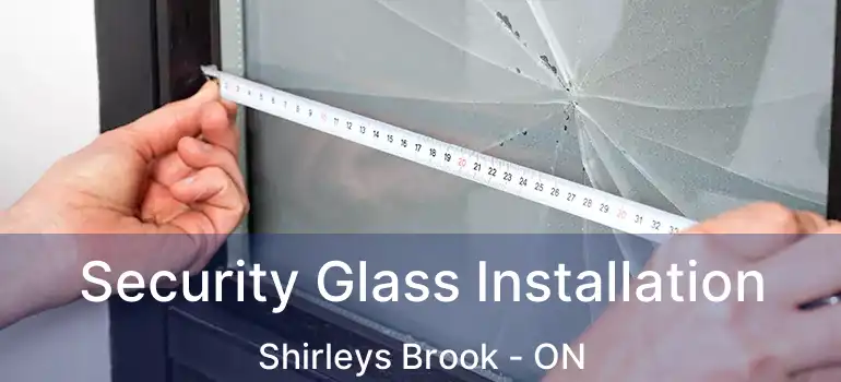  Security Glass Installation Shirleys Brook - ON