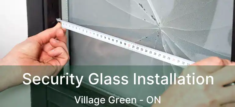 Security Glass Installation Village Green - ON