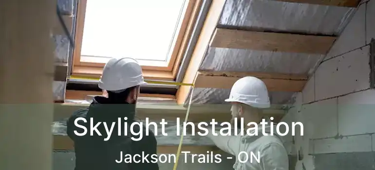  Skylight Installation Jackson Trails - ON