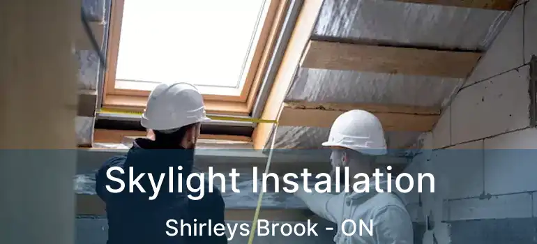  Skylight Installation Shirleys Brook - ON