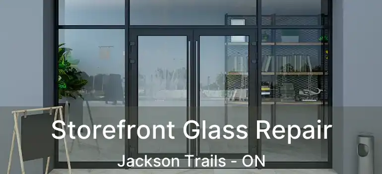  Storefront Glass Repair Jackson Trails - ON