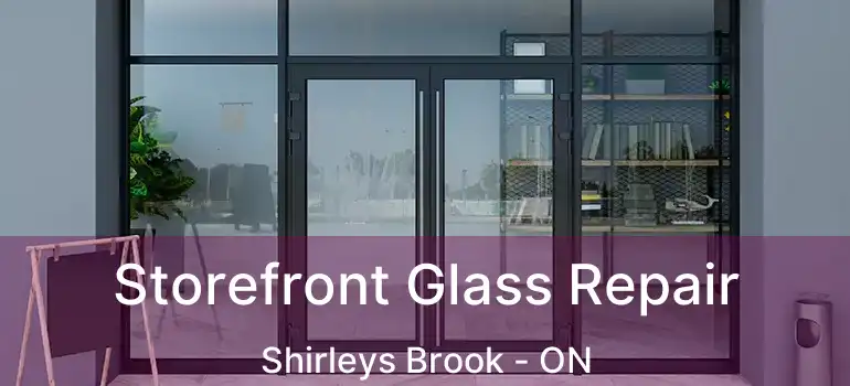  Storefront Glass Repair Shirleys Brook - ON