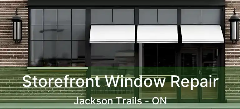  Storefront Window Repair Jackson Trails - ON