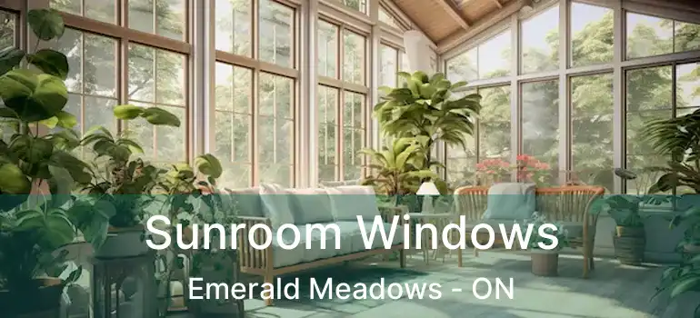  Sunroom Windows Emerald Meadows - ON