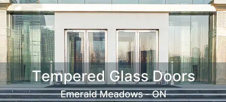  Tempered Glass Doors Emerald Meadows - ON