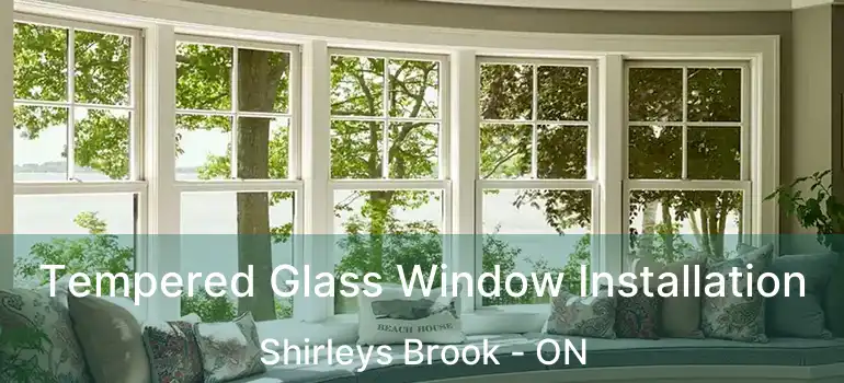  Tempered Glass Window Installation Shirleys Brook - ON