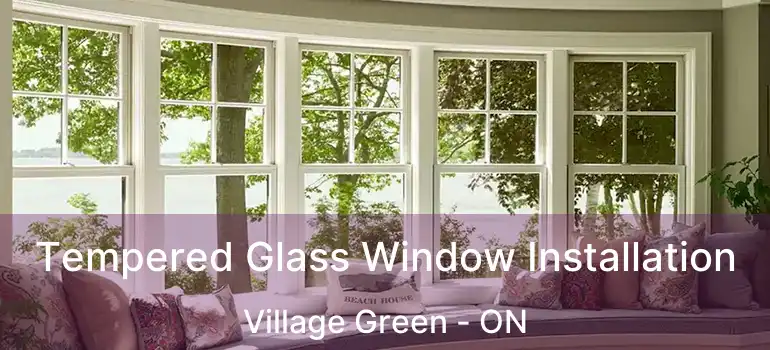  Tempered Glass Window Installation Village Green - ON