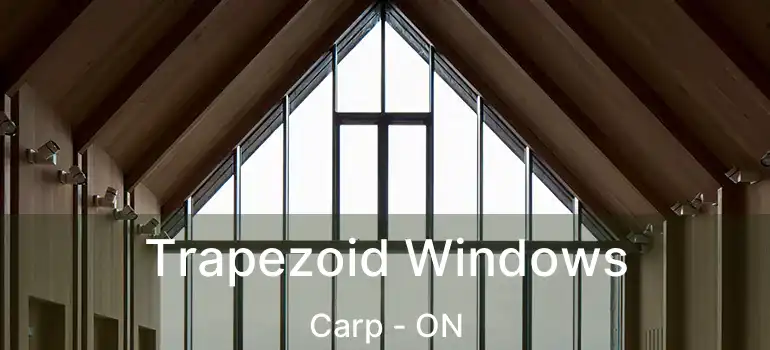  Trapezoid Windows Carp - ON