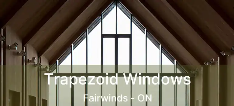  Trapezoid Windows Fairwinds - ON