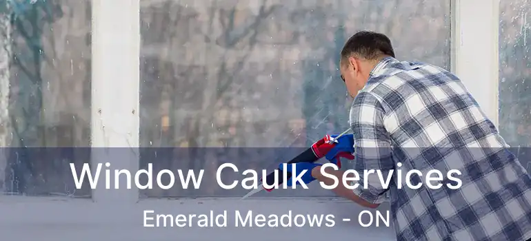  Window Caulk Services Emerald Meadows - ON