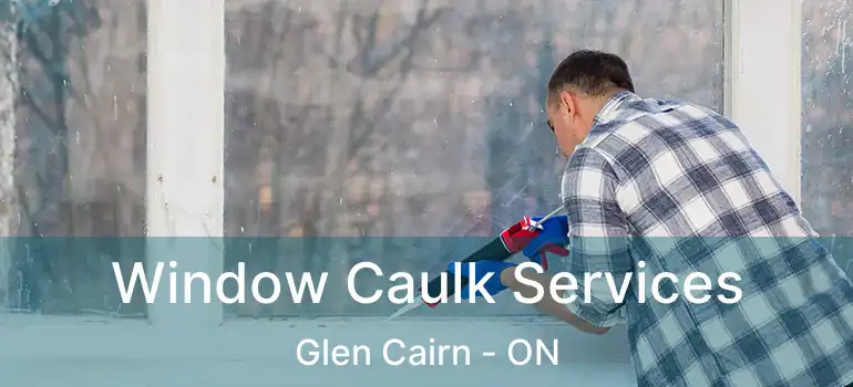  Window Caulk Services Glen Cairn - ON