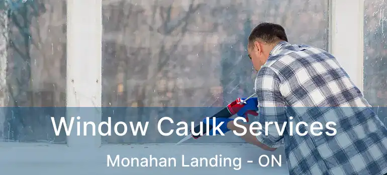  Window Caulk Services Monahan Landing - ON