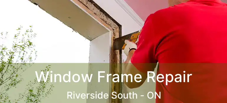  Window Frame Repair Riverside South - ON