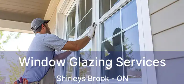  Window Glazing Services Shirleys Brook - ON