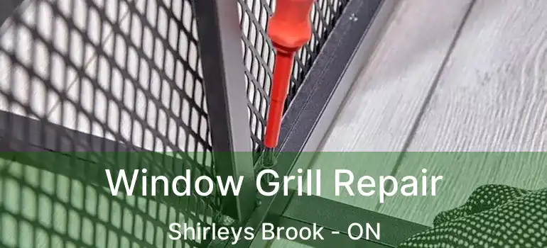  Window Grill Repair Shirleys Brook - ON