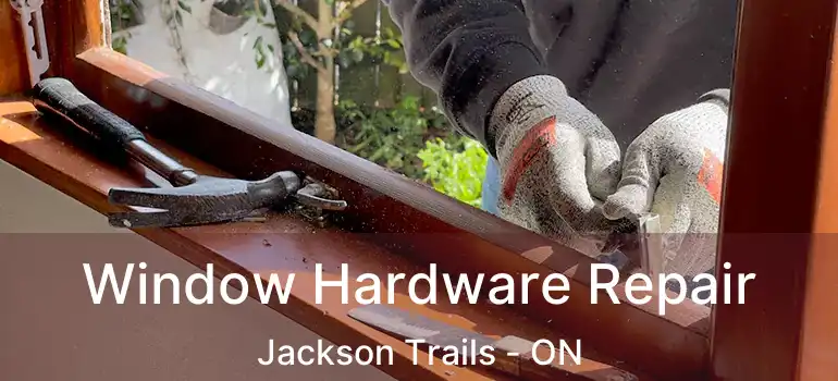  Window Hardware Repair Jackson Trails - ON